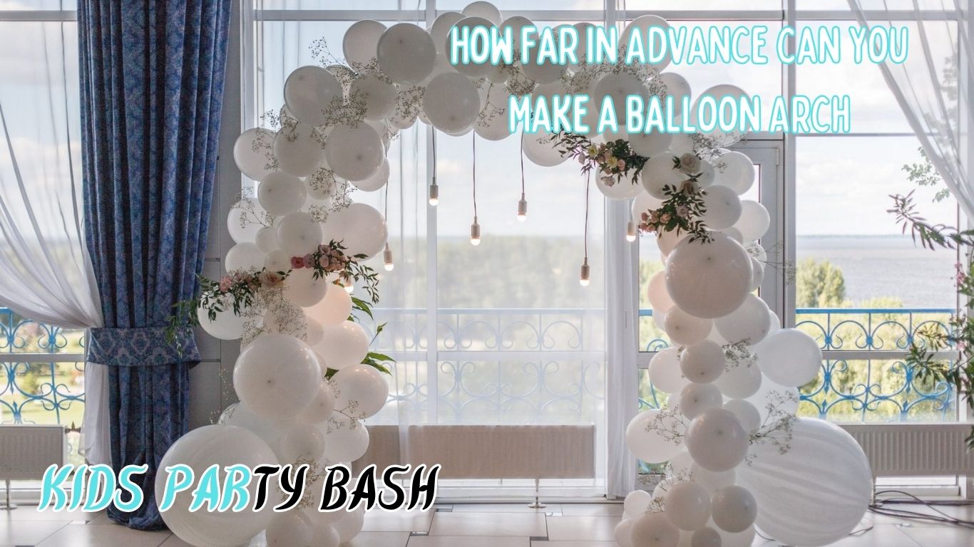 How Far in Advance Can You Make a Balloon Arch